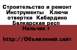 Строительство и ремонт Инструменты - Ключи,отвертки. Кабардино-Балкарская респ.,Нальчик г.